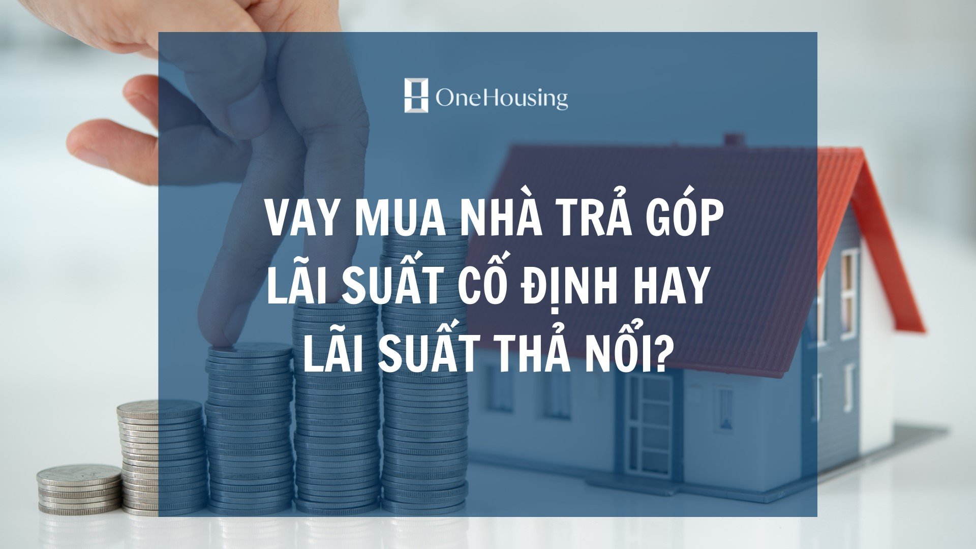 vay-mua-nha-tra-gop-nen-lua-chon-lai-suat-co-dinh-hay-mien-lai-co-thoi-han-roi-tra-theo-lai-suat-tha-noi-thi-truong-n17t-onehousing-1