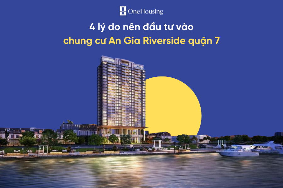 4-ly-do-ban-nen-dau-tu-du-an-chung-cu-an-gia-riverside-quan-7-onehousing-1