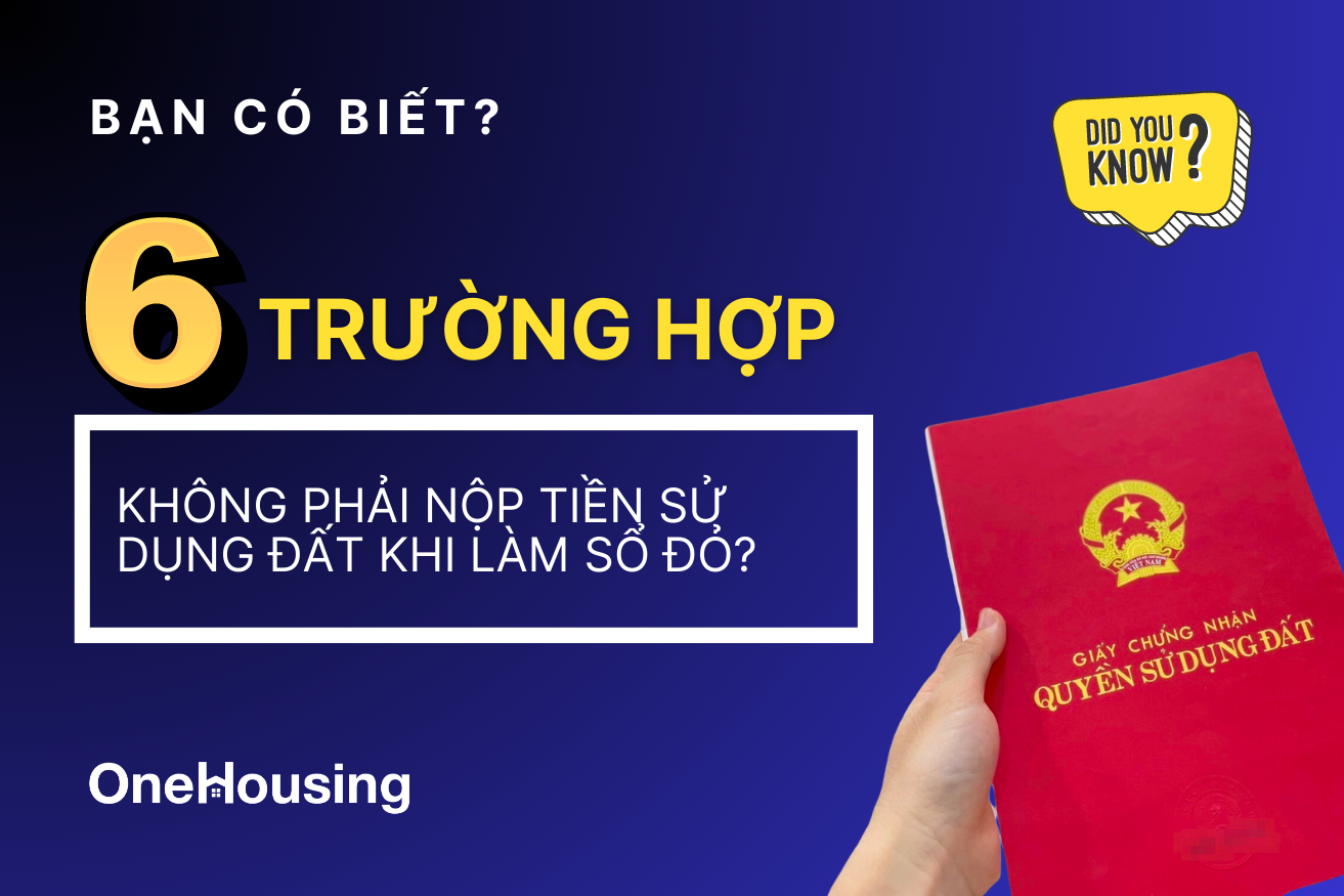 ban-co-biet-6-truong-hop-khong-phai-nop-tien-su-dung-dat-khi-lam-so-do-OneHousing-2